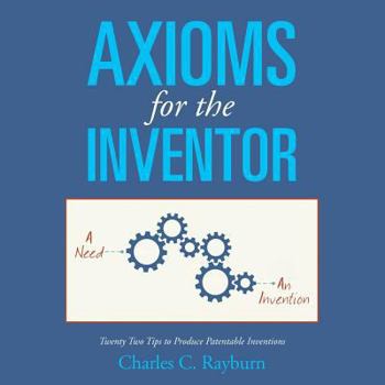 Paperback Axioms for the Inventor: Twenty Two Tips to Produce Patentable Inventions Book