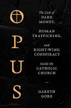 Hardcover Opus: The Cult of Dark Money, Human Trafficking, and Right-Wing Conspiracy Inside the Catholic Church Book