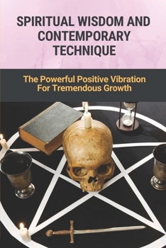 Paperback Spiritual Wisdom And Contemporary Technique: The Powerful Positive Vibration For Tremendous Growth: The Way To Become A Millionaire Book