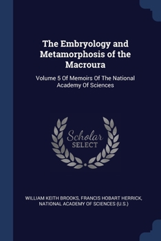 Paperback The Embryology and Metamorphosis of the Macroura: Volume 5 Of Memoirs Of The National Academy Of Sciences Book