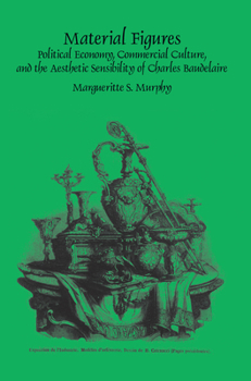 Paperback Material Figures: Political Economy, Commercial Culture, and the Aesthetic Sensibility of Charles Baudelaire Book