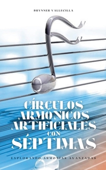 Círculos armónicos artificiales con séptimas: Explorando armonias avanzadas (Spanish Edition)