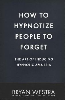 Paperback How To Hypnotize People To Forget: The Art of Inducing Hypnotic Amnesia Book