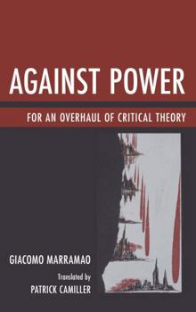 Against Power: For an Overhaul of Critical Theory - Book  of the John Cabot University Press