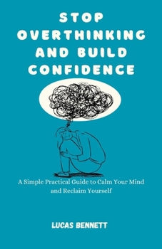 Paperback Stop Overthinking and Build Confidence: A Simple Practical Guide to Calm Your Mind and Reclaim Yourself Book