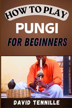 HOW TO PLAY PUNGI FOR BEGINNERS: A Step-by-Step Guide to Mastering the Traditional Snake Charmer's Flute