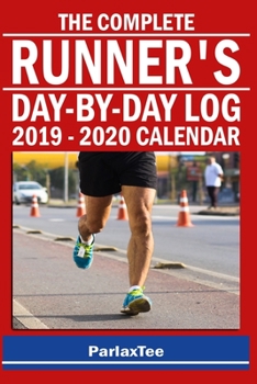 The Complete Runner's Day-By-Day Log 2019 - 2020 Calendar: Daily And Weekly Running Log Book Planner | Daily Running Workout Plan and Record Book with ... for Runners | Log Workouts, Improve Your Runs