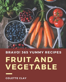 Paperback Bravo! 365 Yummy Fruit and Vegetable Recipes: A Highly Recommended Yummy Fruit and Vegetable Cookbook Book