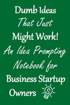 Paperback Dumb Ideas that Just Might Work!: An Idea Prompting Notebook for Business Startup Owners Book