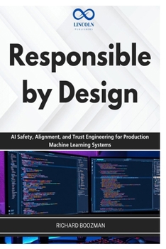 Responsible by Design: AI Safety, Alignment, and Trust Engineering for Production Machine Learning Systems