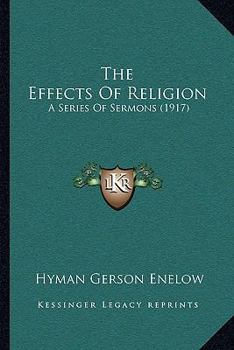 Paperback The Effects Of Religion: A Series Of Sermons (1917) Book