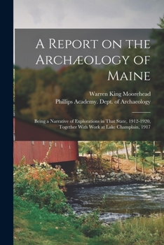 Paperback A Report on the Archæology of Maine; Being a Narrative of Explorations in That State, 1912-1920, Together With Work at Lake Champlain, 1917 Book