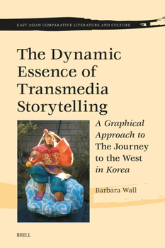 The Dynamic Essence of Transmedia Storytelling: A Graphical Approach to the Journey to the West in Korea (East Asian Comparative Literature and Culture)