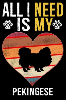 All I Need Is My Pekingese: Dog - This is Perfect Cool Funny Humor Gifts For Pekingese Dog Lovers - Best Gift For Mom Dad Father Mother Pekingese