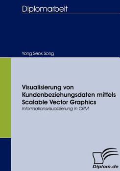 Paperback Visualisierung von Kundenbeziehungsdaten mittels Scalable Vector Graphics: Informationsvisualisierung in CRM [German] Book