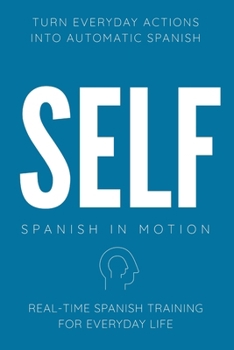Paperback Self: Real-Time Spanish Training Through Action, Movement, Daily Routine Narration, and Internal Thinking Book