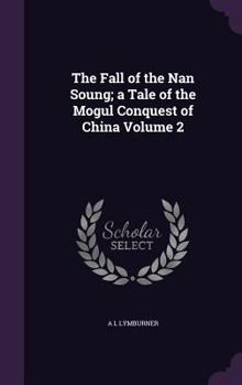 Hardcover The Fall of the Nan Soung; a Tale of the Mogul Conquest of China Volume 2 Book