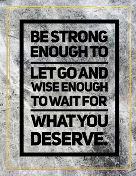 Be strong enough to let go and wise enough to wait for what you deserve.: Marble Design 100 Pages Large Size 8.5" X 11" Inches Gratitude Journal And Productivity Task Book