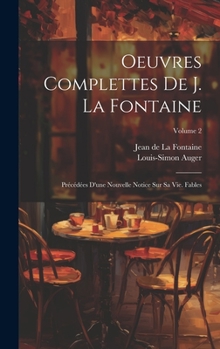 Hardcover Oeuvres Complettes De J. La Fontaine: Précédées D'une Nouvelle Notice Sur Sa Vie. Fables; Volume 2 [French] Book