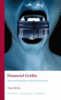 Financial Gothic: Monsterized Capitalism in American Gothic Fiction - Book  of the Gothic Literary Studies