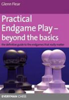 Paperback Practical Endgame Play - Beyond the Basics: The Definitive Guide to the Endgames That Really Matter Book
