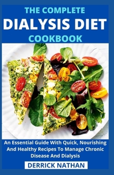 Paperback The Complete Dialysis Diet Cookbook: An Essential Guide With Quick, Nourishing And Healthy Recipes To Manage Chronic Disease And Dialysis Book