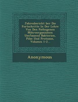 Paperback Jahresbericht Ber Die Fortschritte in Der Lehre Von Den Pathogenen Mikroorganismen Umfassend Bakterien, Pilze Und Protozo N, Volumes 1-2... [German] Book
