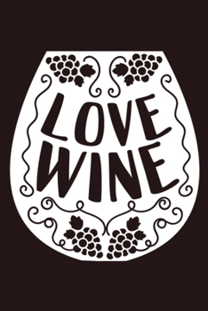 Love Wine: Blank Lined Notebook Diary: Wine Lovers Gift Tasting Journal For Women Men 6x9 110 Blank Pages Plain White Paper Soft Cover Book