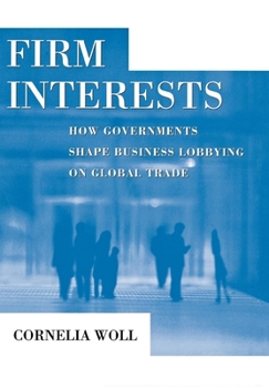 Firm Interests: How Governments Shape Business Lobbying on Global Trade (Cornell Studies in Political Economy) - Book  of the Cornell Studies in Political Economy