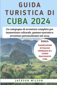 Guida Turistica Di Cuba 2024: Un compagno di avventure completo per immersione culturale, gemme nascoste e avventure personalizzate nel 2024 (Italian Edition)