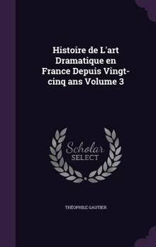 Hardcover Histoire de L'art Dramatique en France Depuis Vingt-cinq ans Volume 3 Book