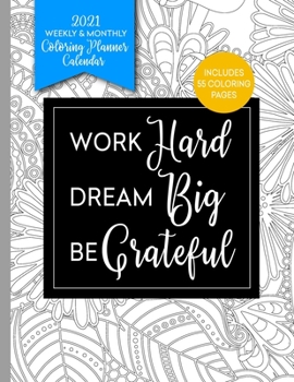 Work Hard - Dream Big - Be Grateful: Coloring Book Planner 2020-2021 Weekly and Monthly