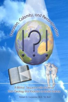 Paperback Creation, Calamity, and Reconstruction: A Biblical Sequence with Evidence from Geology that Evolution is Invalid Science Book