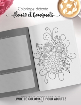 Coloriage détente - fleurs et bouquets - Manifestation - Meditation - Relaxation - Livre de coloriage pour adultes - Volume 1: Motifs relaxants et apaisants (Cahier de coloriage zen) (French Edition)