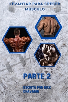 Levantar Para Crecer Músculo: Parte 2 (3 Libros de Masa y Fuerza Potente)