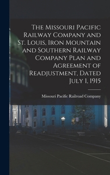 The Missouri Pacific Railway Company and St. Louis, Iron Mountain and Southern Railway Company Plan and Agreement of Readjustment, Dated July 1, 1915