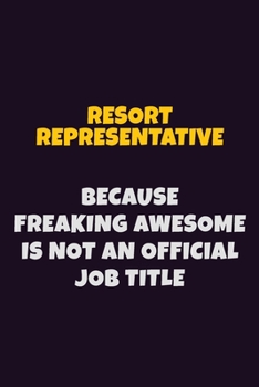 Paperback Resort Representative, Because Freaking Awesome Is Not An Official Job Title: 6X9 Career Pride Notebook Unlined 120 pages Writing Journal Book