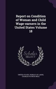 Hardcover Report on Condition of Woman and Child Wage-earners in the United States Volume 18 Book