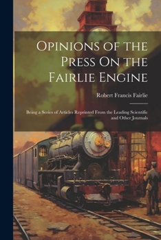 Paperback Opinions of the Press On the Fairlie Engine: Being a Series of Articles Reprinted From the Leading Scientific and Other Journals Book