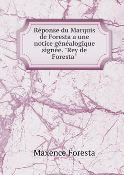 Paperback R?ponse du Marquis de Foresta a une notice g?n?alogique sign?e. Rey de Foresta [French] Book