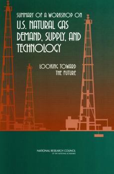 Paperback Summary of a Workshop on U.S. Natural Gas Demand, Supply, and Technology: Looking Toward the Future Book