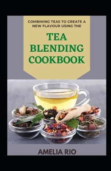 Paperback Combining Teas To Create A New Flavour Using The Tea Blending Cookbook Book