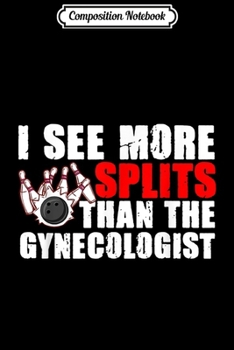 Composition Notebook: I See More Splits Than The Gynecologist Bowling Bowler Journal/Notebook Blank Lined Ruled 6x9 100 Pages