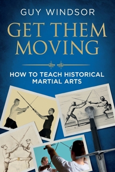 Paperback Get Them Moving: How to Teach Historical Martial Arts Book