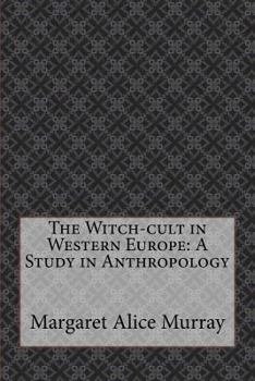 The Witch-cult in Western Europe: A Study in Anthropology