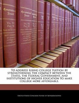 To address rising college tuition by strengthening the compact between the States, the Federal Government, and institutions of higher education to make college more affordable.