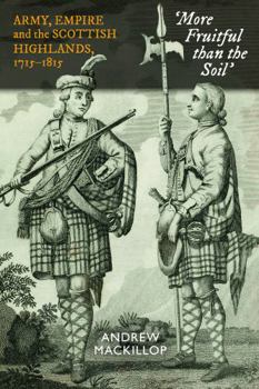 Paperback More Fruitful Than the Soil: Army, Empire and the Scottish Highlands, 1715-1815 Book