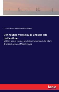 Paperback Der heutige Volksglaube und das alte Heidenthum: Mit Bezug auf Norddeutschland, besonders die Mark Brandenburg und Mecklenburg [German] Book