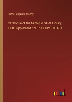 Paperback Catalogue of the Michigan State Library, First Supplement, for The Years 1883-84 Book