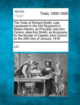 Paperback The Trials of Richard Smith, Late Lieutenant in the 23d Regiment U. States Infantry, as Principal, and Ann Carson, Alias Ann Smith, as Accessary, for Book